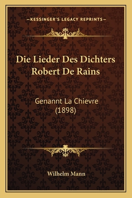 Die Lieder Des Dichters Robert De Rains: Genann... [German] 1168013836 Book Cover