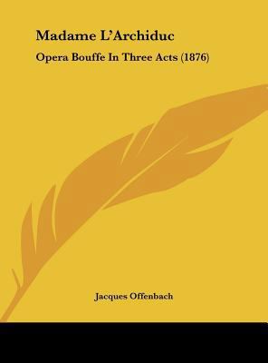 Madame L'Archiduc: Opera Bouffe in Three Acts (... 1161908625 Book Cover