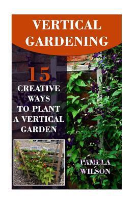 Paperback Vertical Gardening: 15 Creative Ways to Plant a Vertical Garden Book