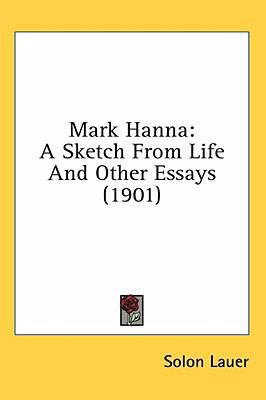 Mark Hanna: A Sketch From Life And Other Essays... 0548951268 Book Cover