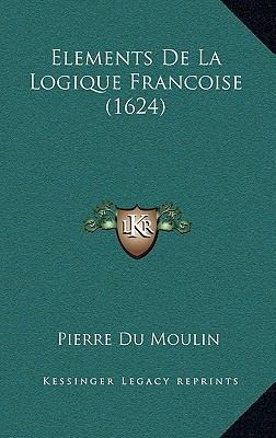 Elements De La Logique Francoise (1624) [French] 1166238024 Book Cover
