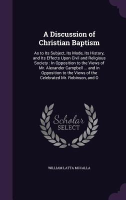 A Discussion of Christian Baptism: As to Its Su... 1357923333 Book Cover