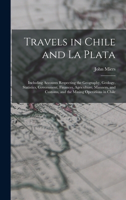 Travels in Chile and La Plata: Including Accoun... 1018438149 Book Cover
