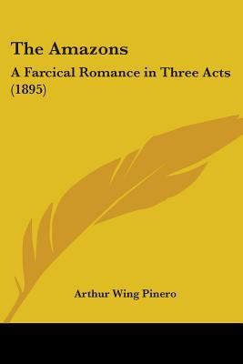 The Amazons: A Farcical Romance in Three Acts (... 0548779589 Book Cover