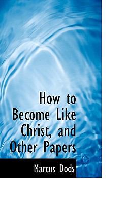 How to Become Like Christ, and Other Papers 1117622851 Book Cover