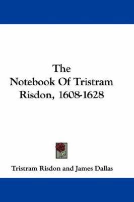 The Notebook Of Tristram Risdon, 1608-1628 0548341850 Book Cover