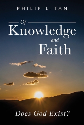Of Knowledge and Faith: Does God Exist? 1735134406 Book Cover