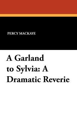 A Garland to Sylvia: A Dramatic Reverie 1434429989 Book Cover