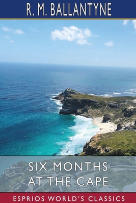 Six Months at the Cape (Esprios Classics)            Book Cover