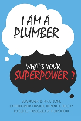 Plumber  : I am a Plumber , What's Your Superpower ? Unique customized Journal Gift for Plumber   - Blue Journal , Thoughtful Cool Present for Plumber ... notebook): Lined Blank Notebook for Plumber