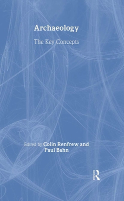 Archaeology: The Key Concepts 0415317576 Book Cover