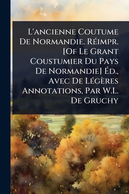 L'ancienne Coutume De Normandie. RÃ(c)impr. [Of... [French] 1023721120 Book Cover