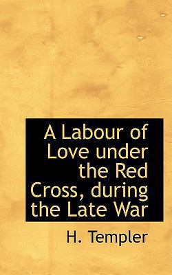 A Labour of Love Under the Red Cross, During th... 0554578522 Book Cover