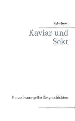 Kaviar und Sekt Geschichten: Kurze braun-gelbe ... [German] 3732240770 Book Cover