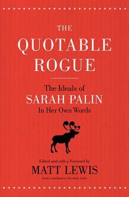The Quotable Rogue: The Ideals of Sarah Palin i... 1595553568 Book Cover