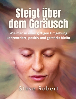 Steigt über dem Geräusch: Wie man in einer gift... [German] B0F9TK9L5D Book Cover