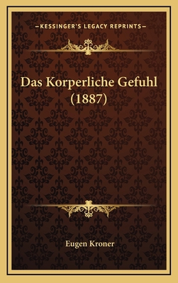 Das Korperliche Gefuhl (1887) [German] 116782699X Book Cover