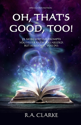Oh, That's Good, Too!: 52 More writing prompts ... 1777121965 Book Cover