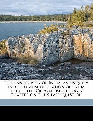 The Bankruptcy of India; An Enquiry Into the Ad... 1177472996 Book Cover