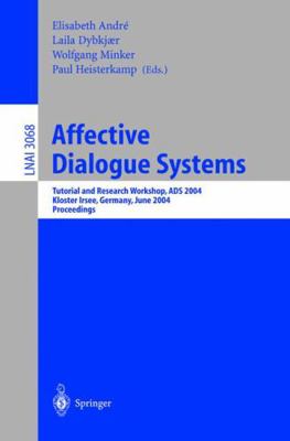 Affective Dialogue Systems: Tutorial and Research Workshop, ADS 2004, Kloster Irsee, Germany, June 14-16, 2004, Proceedings (Lecture Notes in Computer Science)