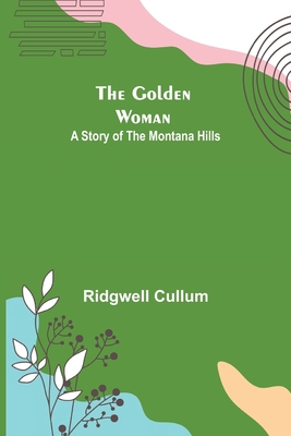 The Golden Woman: A Story of the Montana Hills 9356085137 Book Cover