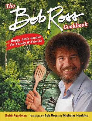 The Bob Ross Cookbook: Happy Little Recipes for... 0762469137 Book Cover