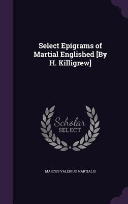Select Epigrams of Martial Englished [By H. Kil... 1341337790 Book Cover