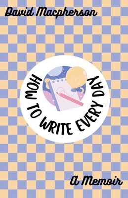How to Write Every Day: A Memoir B0D4NLK7YD Book Cover