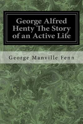 George Alfred Henty The Story of an Active Life 1546304665 Book Cover