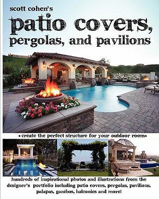 Scott Cohen's Patio Covers, Pergolas, and Pavil... 1461086558 Book Cover