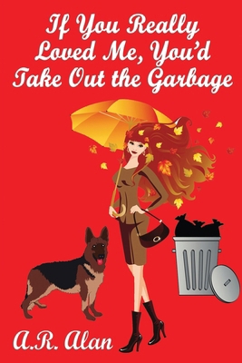 If You Really Loved Me, You'd Take Out the Garbage 1515447952 Book Cover