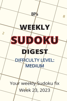 Bp's Weekly Sudoku Digest - Difficulty Medium -... B0C6W5K5L4 Book Cover