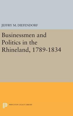 Businessmen and Politics in the Rhineland, 1789... 0691643350 Book Cover