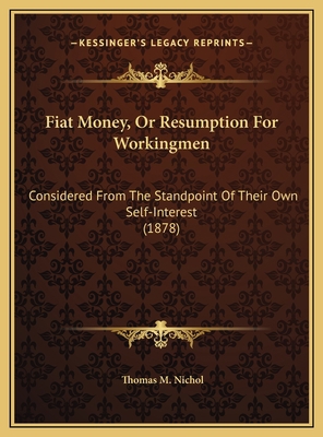 Fiat Money, Or Resumption For Workingmen: Consi... 1169538568 Book Cover