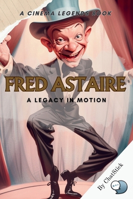 Fred Astaire: A Legacy in Motion: Unveiling the... B0CW5LNFCD Book Cover