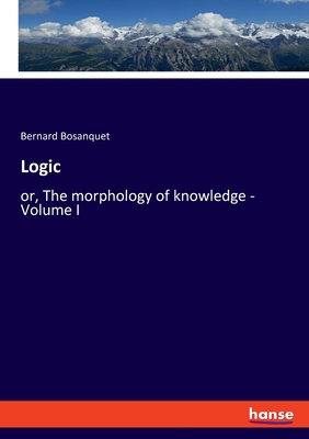 Logic: or, The morphology of knowledge - Volume I 3348077885 Book Cover