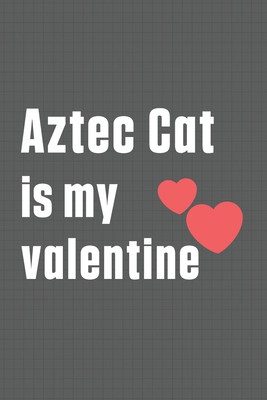 Aztec Cat is my valentine: For Aztec Cat Fans B084DG77FF Book Cover