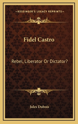 Fidel Castro: Rebel, Liberator Or Dictator? 1166137686 Book Cover