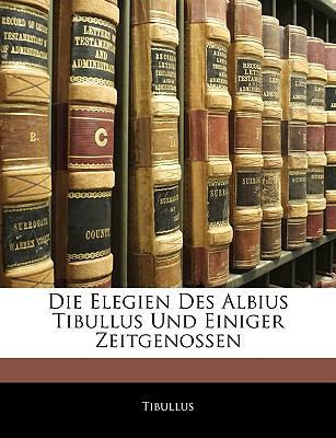 Die Elegien Des Albius Tibullus Und Einiger Zei... [German] 114567688X Book Cover