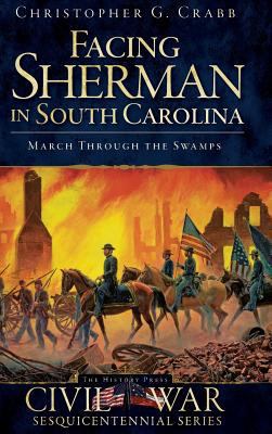 Facing Sherman in South Carolina: March Through... 1540204952 Book Cover