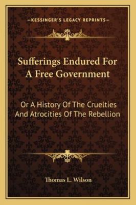 Sufferings Endured For A Free Government: Or A ... 1163277371 Book Cover