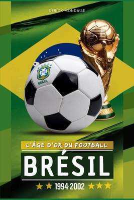 Brésil 1994-2002 l'Âge d'Or Du Football [French]            Book Cover