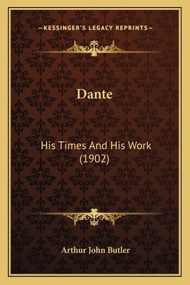 Dante: His Times And His Work (1902) 1164168770 Book Cover