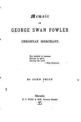 Memoir of George Swan Fowler, Christian Merchant 1523203366 Book Cover