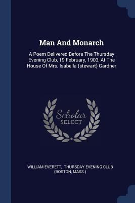 Man And Monarch: A Poem Delivered Before The Th... 137718451X Book Cover