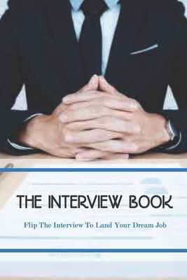 Paperback The Interview Book- Flip The Interview To Land Your Dream Job: Interviewing Skills Book
