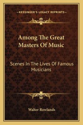 Among The Great Masters Of Music: Scenes In The... 1162801387 Book Cover
