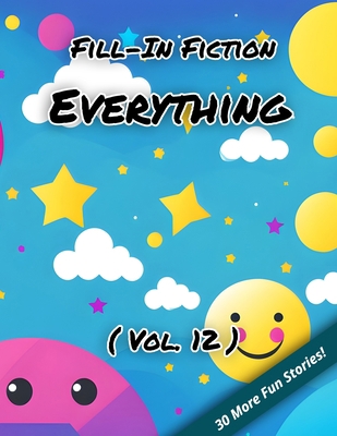 Fill-In Fiction: Everything Edition: (Volume 12) B0C1J1GJK2 Book Cover