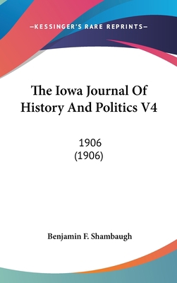 The Iowa Journal Of History And Politics V4: 19... 1120850398 Book Cover