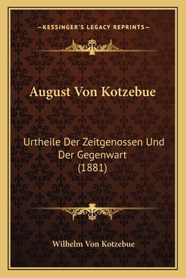 August Von Kotzebue: Urtheile Der Zeitgenossen ... [German] 1166736482 Book Cover